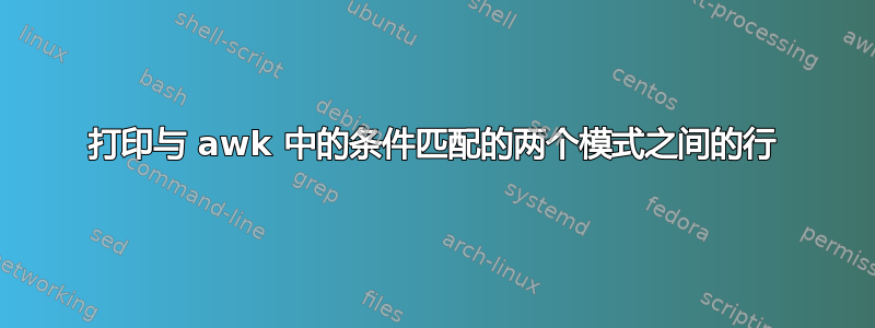 打印与 awk 中的条件匹配的两个模式之间的行