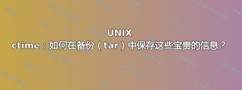 UNIX ctime：如何在备份（tar）中保存这些宝贵的信息？