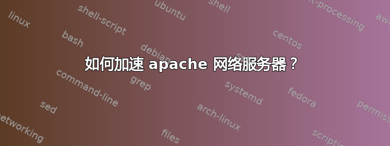 如何加速 apache 网络服务器？