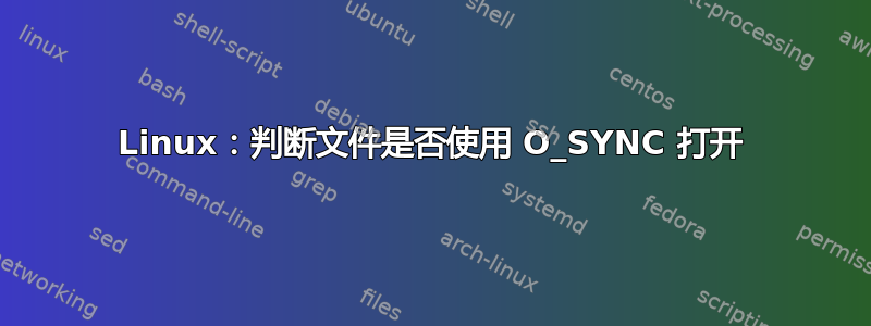 Linux：判断文件是否使用 O_SYNC 打开