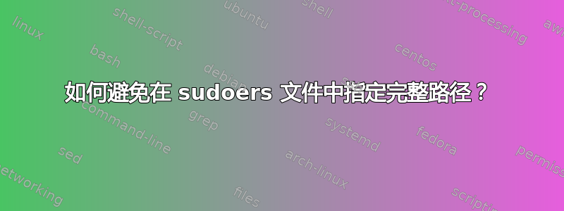 如何避免在 sudoers 文件中指定完整路径？