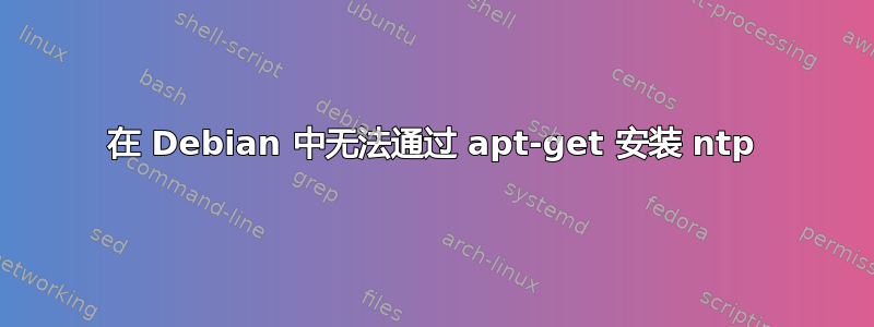 在 Debian 中无法通过 apt-get 安装 ntp