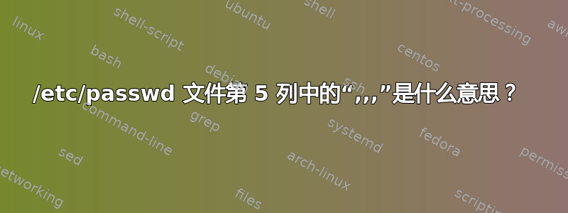 /etc/passwd 文件第 5 列中的“,,,”是什么意思？ 