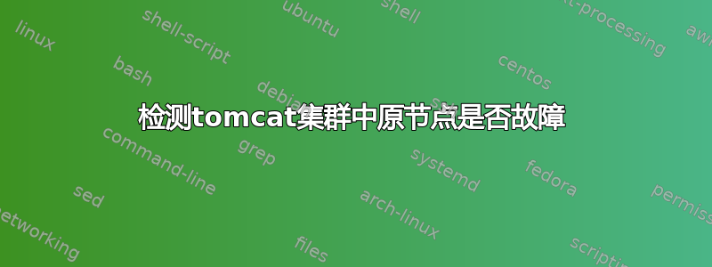 检测tomcat集群中原节点是否故障