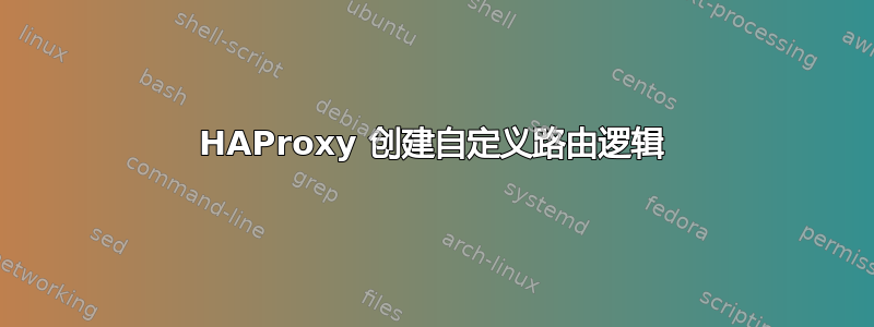 HAProxy 创建自定义路由逻辑