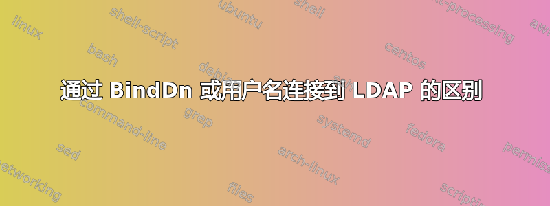 通过 BindDn 或用户名连接到 LDAP 的区别