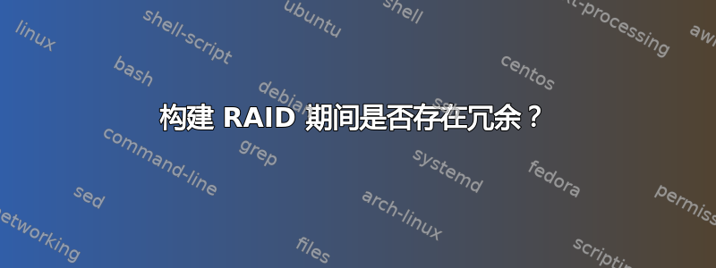 构建 RAID 期间是否存在冗余？