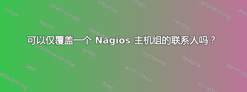 可以仅覆盖一个 Nagios 主机组的联系人吗？