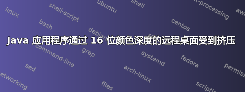 Java 应用程序通过 16 位颜色深度的远程桌面受到挤压