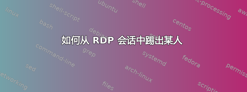 如何从 RDP 会话中踢出某人