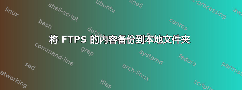 将 FTPS 的内容备份到本地文件夹