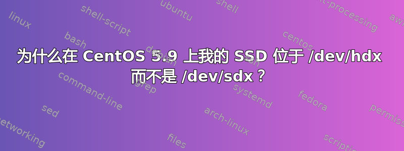 为什么在 CentOS 5.9 上我的 SSD 位于 /dev/hdx 而不是 /dev/sdx？