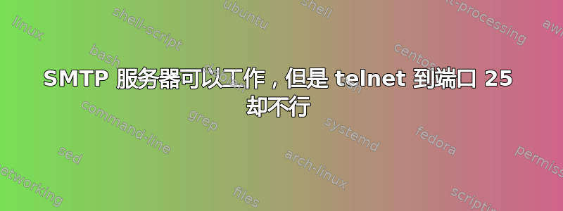 SMTP 服务器可以工作，但是 telnet 到端口 25 却不行