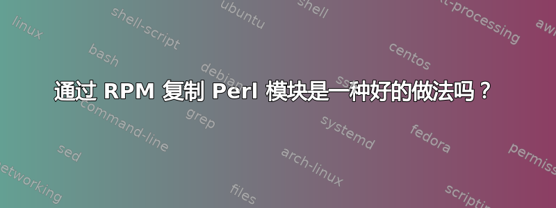 通过 RPM 复制 Perl 模块是一种好的做法吗？