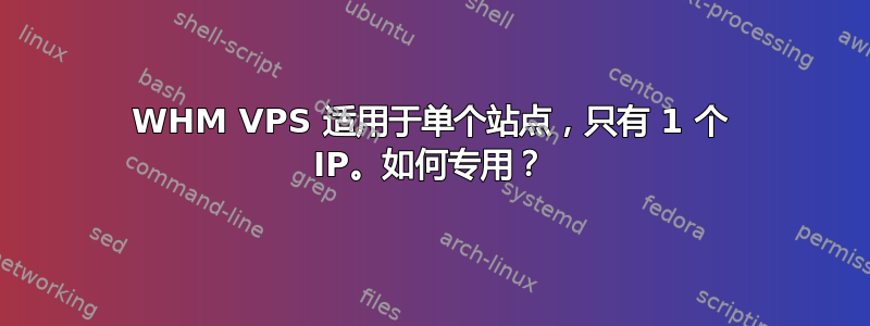 WHM VPS 适用于单个站点，只有 1 个 IP。如何专用？