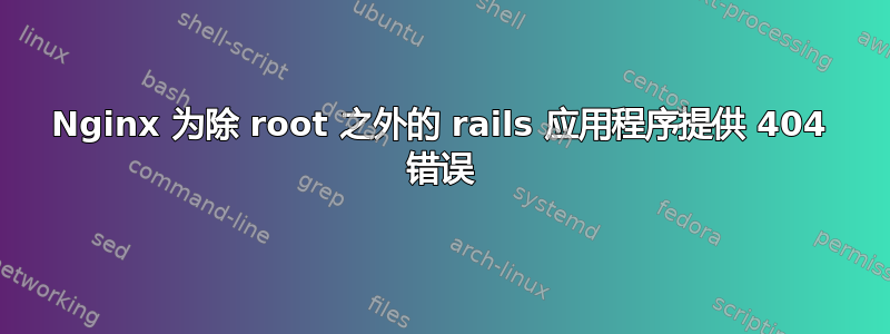 Nginx 为除 root 之外的 rails 应用程序提供 404 错误