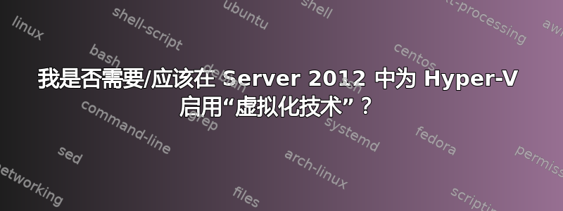 我是否需要/应该在 Server 2012 中为 Hyper-V 启用“虚拟化技术”？