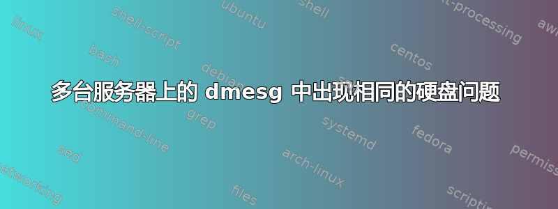 多台服务器上的 dmesg 中出现相同的硬盘问题