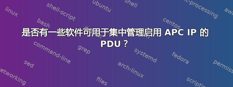 是否有一些软件可用于集中管理启用 APC IP 的 PDU？