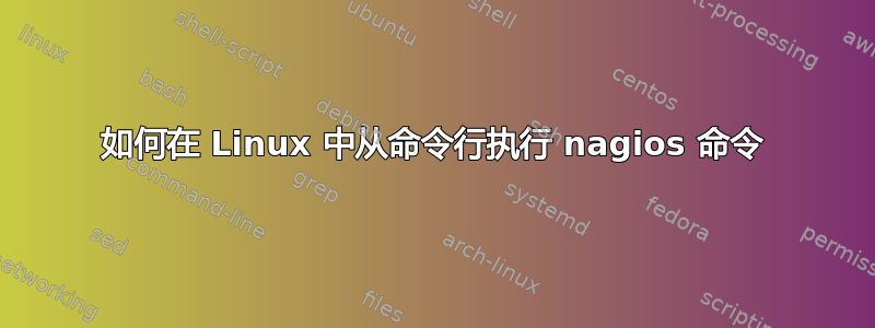 如何在 Linux 中从命令行执行 nagios 命令