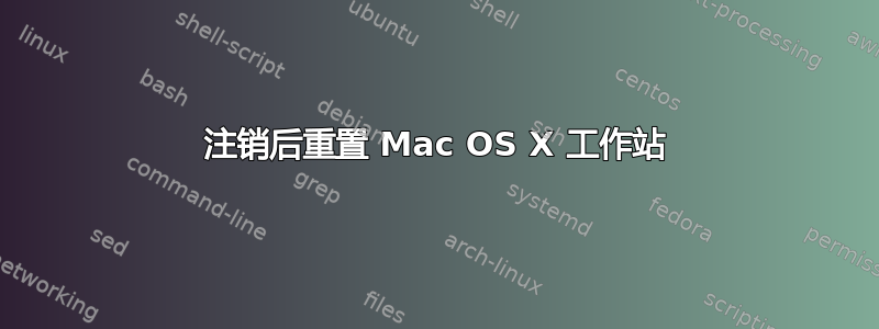 注销后重置 Mac OS X 工作站