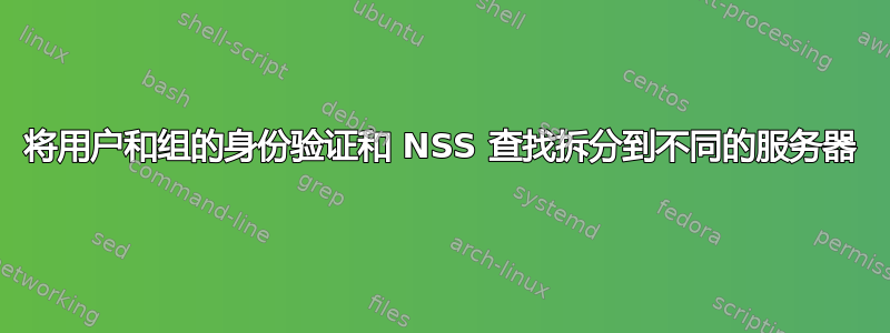 将用户和组的身份验证和 NSS 查找拆分到不同的服务器