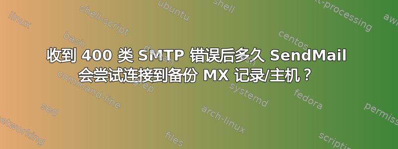 收到 400 类 SMTP 错误后多久 SendMail 会尝试连接到备份 MX 记录/主机？