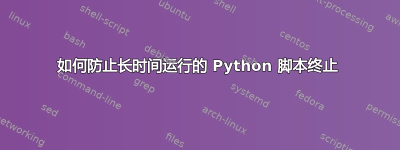 如何防止长时间运行的 Python 脚本终止