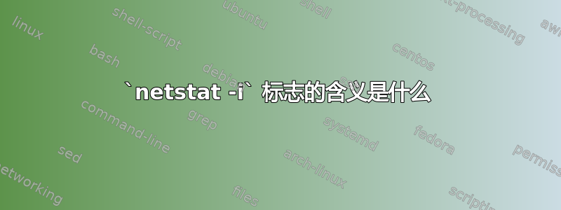 `netstat -i` 标志的含义是什么