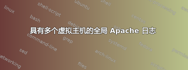 具有多个虚拟主机的全局 Apache 日志