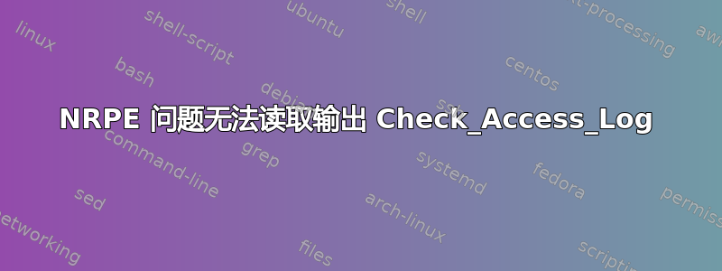 NRPE 问题无法读取输出 Check_Access_Log