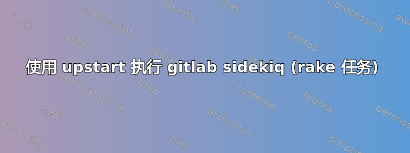 使用 upstart 执行 gitlab sidekiq (rake 任务)