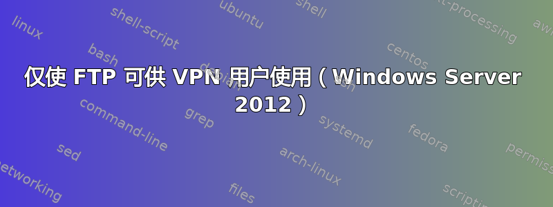 仅使 FTP 可供 VPN 用户使用（Windows Server 2012）