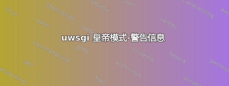 uwsgi 皇帝模式-警告信息