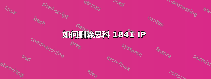 如何删除思科 1841 IP