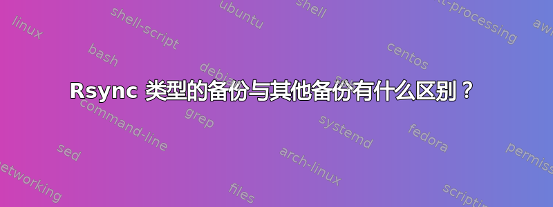 Rsync 类型的备份与其他备份有什么区别？