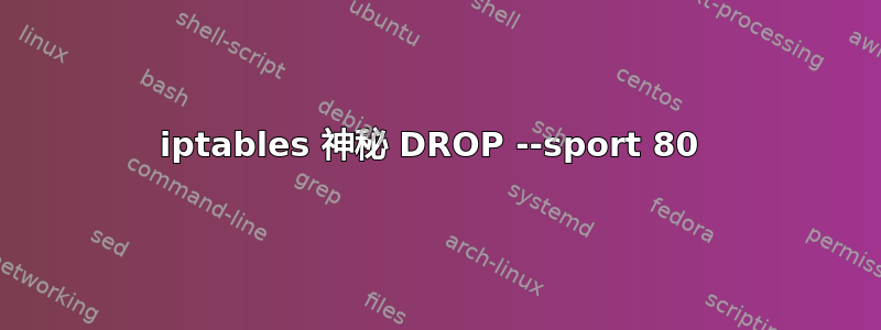 iptables 神秘 DROP --sport 80 