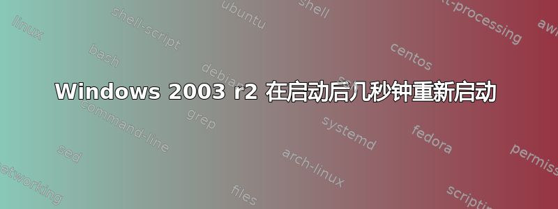 Windows 2003 r2 在启动后几秒钟重新启动