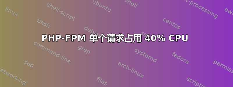 PHP-FPM 单个请求占用 40% CPU