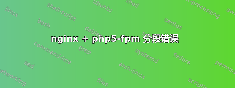 nginx + php5-fpm 分段错误 