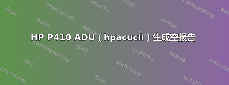 HP P410 ADU（hpacucli）生成空报告