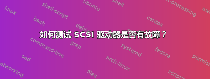 如何测试 SCSI 驱动器是否有故障？