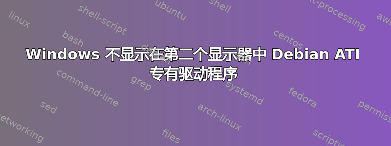 Windows 不显示在第二个显示器中 Debian ATI 专有驱动程序