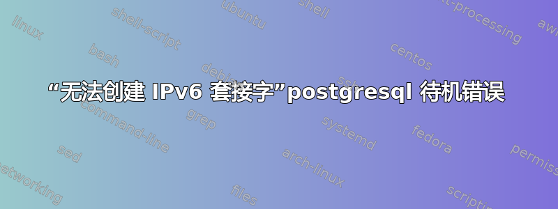 “无法创建 IPv6 套接字”postgresql 待机错误