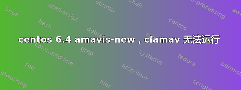 centos 6.4 amavis-new，clamav 无法运行