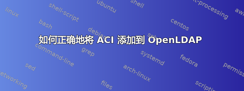 如何正确地将 ACI 添加到 OpenLDAP