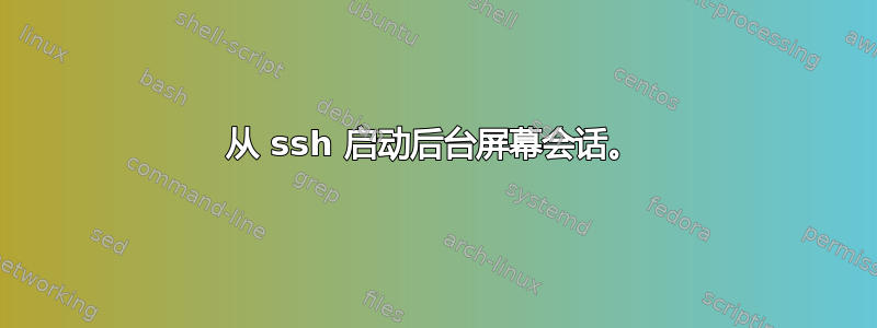 从 ssh 启动后台屏幕会话。