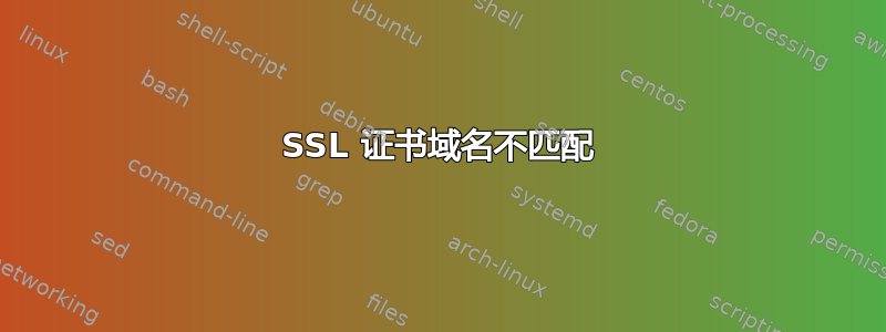 SSL 证书域名不匹配