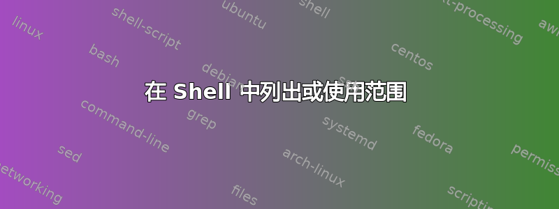 在 Shell 中列出或使用范围