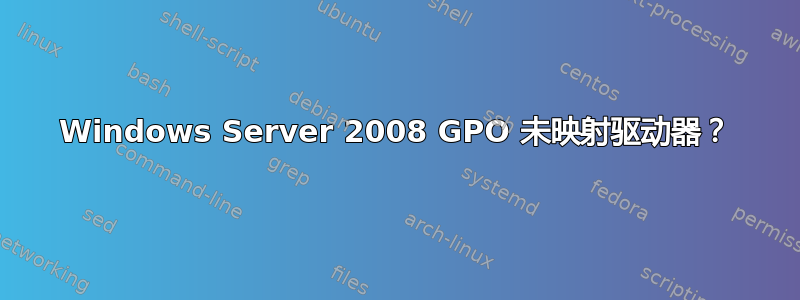 Windows Server 2008 GPO 未映射驱动器？